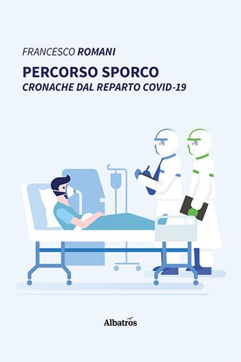 Percorso sporco. Cronache dal reparto Covid-19 - Francesco Romani - Libro Gruppo Albatros Il Filo 2020, Nuove voci | Libraccio.it