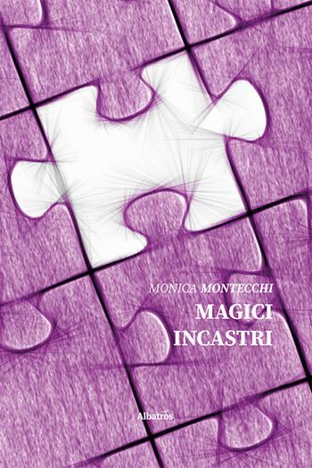 Magici incastri - Monica Montecchi - Libro Gruppo Albatros Il Filo 2020, Nuove voci | Libraccio.it