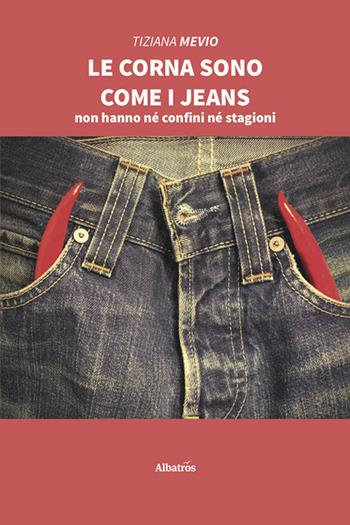 Le corna sono come i jeans - Tiziana Mevio - Libro Gruppo Albatros Il Filo 2020, Nuove voci | Libraccio.it