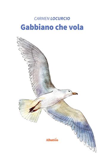 Gabbiano che vola - Carmen Locurcio - Libro Gruppo Albatros Il Filo 2020, Nuove voci | Libraccio.it