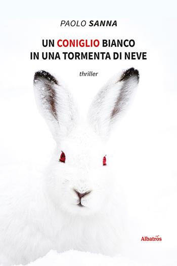 Un coniglio bianco in una tormenta di neve - Paolo Sanna - Libro Gruppo Albatros Il Filo 2020, Nuove voci | Libraccio.it