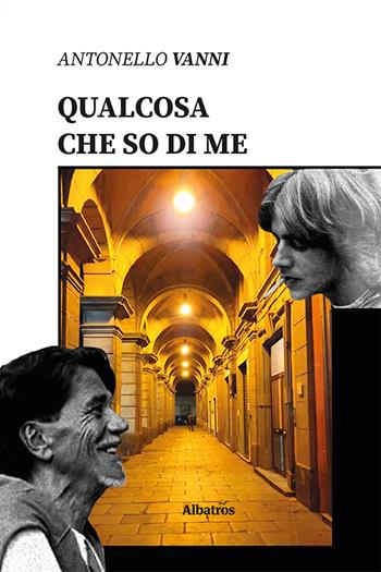 Qualcosa che so di me - Antonello Vanni - Libro Gruppo Albatros Il Filo 2020, Nuove voci | Libraccio.it
