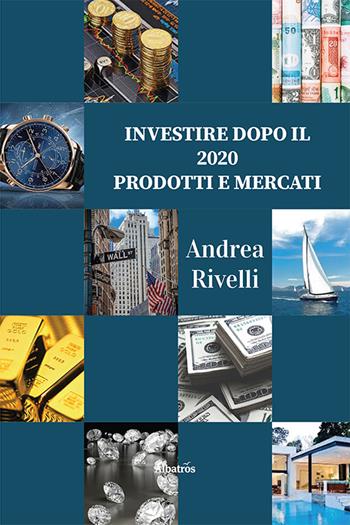Investire dopo il 2020. Prodotti e mercati - Andrea Rivelli - Libro Gruppo Albatros Il Filo 2020, Nuove voci | Libraccio.it