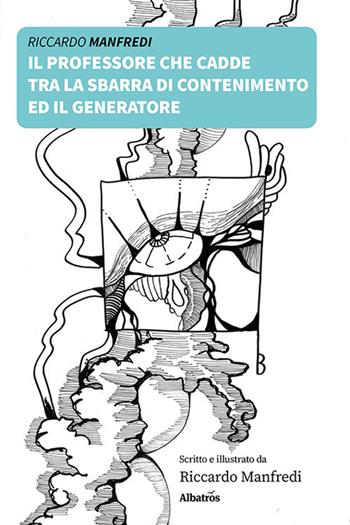 Il professore che cadde tra la sbarra di contenimento ed il generatore - Riccardo Manfredi - Libro Gruppo Albatros Il Filo 2020, Gli Speciali | Libraccio.it