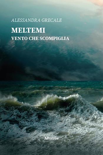 Meltemi vento che scompiglia - Alessandra Grecale - Libro Gruppo Albatros Il Filo 2020, Nuove voci | Libraccio.it