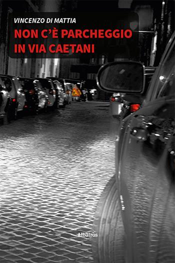 Non c'è parcheggio in via Caetani - Vincenzo Di Mattia - Libro Gruppo Albatros Il Filo 2020, Nuove voci | Libraccio.it