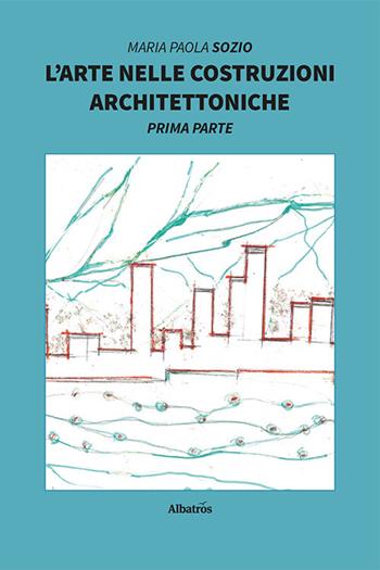 L'arte nelle costruzioni architettoniche - Maria Paola Sozio - Libro Gruppo Albatros Il Filo 2020, Nuove voci | Libraccio.it