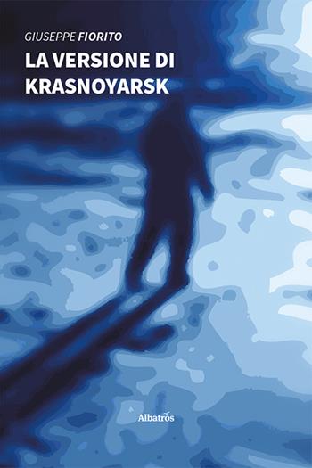 La versione di Krasnoyarsk - Giuseppe Fiorito - Libro Gruppo Albatros Il Filo 2020, Nuove voci | Libraccio.it