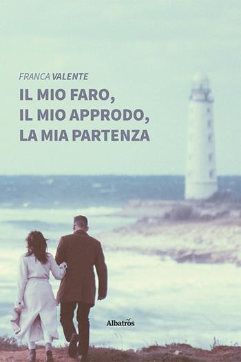 Il mio faro, il mio approdo, la mia partenza - Franca Valente - Libro Gruppo Albatros Il Filo 2021, Nuove voci | Libraccio.it