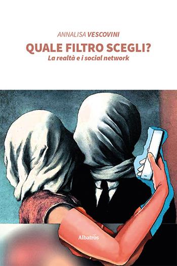 Quale filtro scegli? La realtà e i social network - Annalisa Vescovini - Libro Gruppo Albatros Il Filo 2020, Nuove voci | Libraccio.it