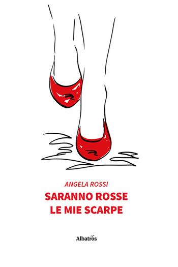 Saranno rosse le mie scarpe - Angela Rossi - Libro Gruppo Albatros Il Filo 2021, Nuove voci | Libraccio.it