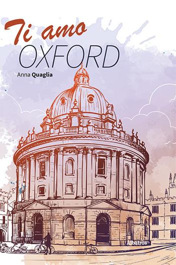 Ti amo Oxford - Anna Quaglia - Libro Gruppo Albatros Il Filo 2021, Albatros. Gli speciali | Libraccio.it