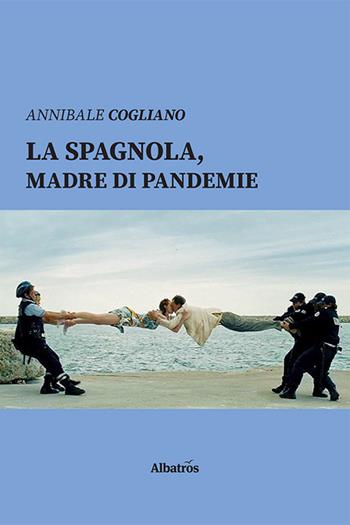 La spagnola, madre di pandemie - Annibale Cogliano - Libro Gruppo Albatros Il Filo 2020, Nuove voci | Libraccio.it