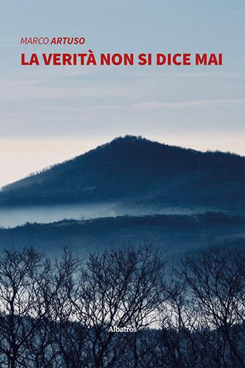 La verità non si dice mai - Marco Artuso - Libro Gruppo Albatros Il Filo 2021, Nuove voci | Libraccio.it