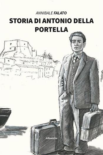 Storia di Antonio Della Portella - Annibale Falato - Libro Gruppo Albatros Il Filo 2021, Nuove voci | Libraccio.it