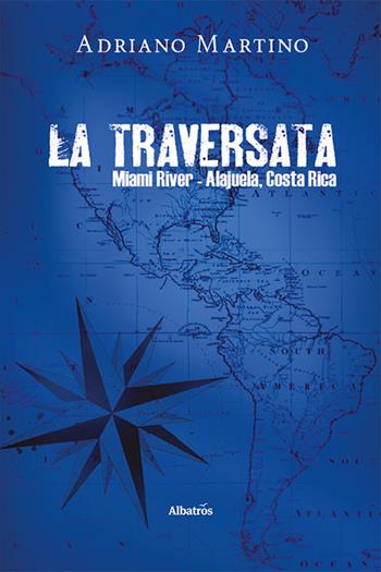 La traversata Miami River-Alajuela, Costa Rica - Adriano Martino - Libro Gruppo Albatros Il Filo 2021, Nuove voci | Libraccio.it