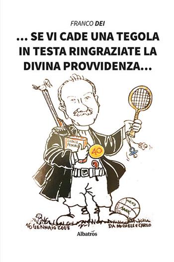Se vi cade una tegola in testa ringraziate la Divina Provvidenza... - Franco Dei - Libro Gruppo Albatros Il Filo 2021, Nuove voci | Libraccio.it