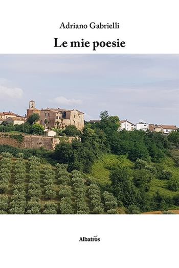 Le mie poesie - Adriano Gabrielli - Libro Gruppo Albatros Il Filo 2020, Nuove voci | Libraccio.it