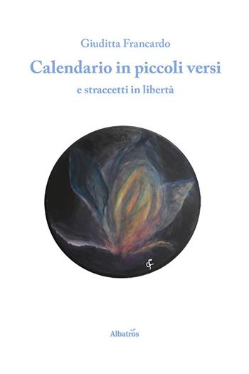 Calendario in piccoli versi e straccetti in libertà - Giuditta Francardo - Libro Gruppo Albatros Il Filo 2021, Nuove voci | Libraccio.it