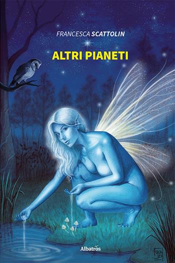Altri pianeti - Francesca Scattolin - Libro Gruppo Albatros Il Filo 2021, Nuove voci | Libraccio.it