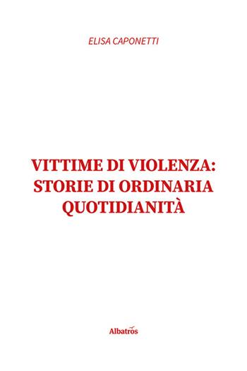 Vittime di violenza: storie di ordinaria quotidianità - Elisa Caponetti - Libro Gruppo Albatros Il Filo 2021, Nuove voci | Libraccio.it
