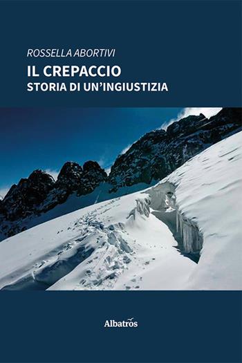 Il crepaccio. Storia di un'ingiustizia - Rossella Abortivi - Libro Gruppo Albatros Il Filo 2021, Nuove voci | Libraccio.it