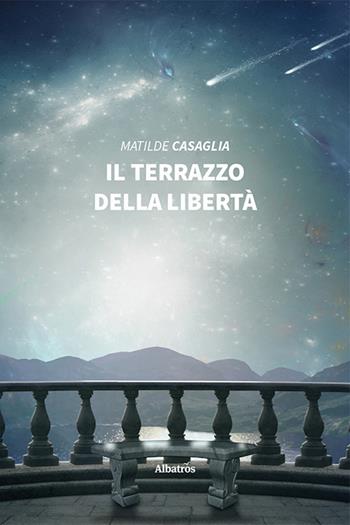 Il terrazzo della libertà - Matilde Casaglia - Libro Gruppo Albatros Il Filo 2021, Nuove voci | Libraccio.it