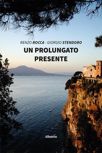 Un prolungato presente - Renzo Rocca, Giorgio Stendoro - Libro Gruppo Albatros Il Filo 2021, Nuove voci | Libraccio.it
