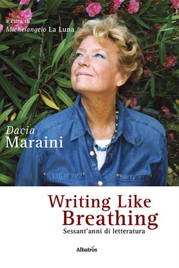 Writing like breathing. Sessant'anni di letteratura - Dacia Maraini - Libro Gruppo Albatros Il Filo 2021, Gli Speciali | Libraccio.it