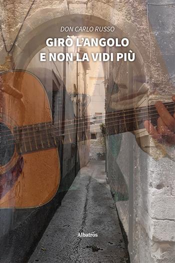 Girò l'angolo e non la vidi più - Carlo Russo - Libro Gruppo Albatros Il Filo 2021, Nuove voci | Libraccio.it
