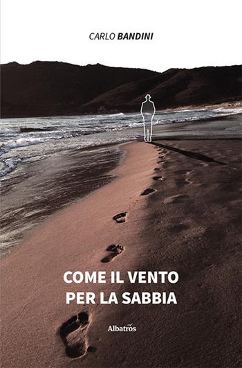 Come il vento per la sabbia - Carlo Bandini - Libro Gruppo Albatros Il Filo 2021, Nuove voci | Libraccio.it