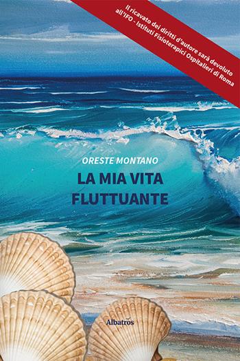 La mia vita fluttuante - Oreste Montano - Libro Gruppo Albatros Il Filo 2021, Nuove voci | Libraccio.it