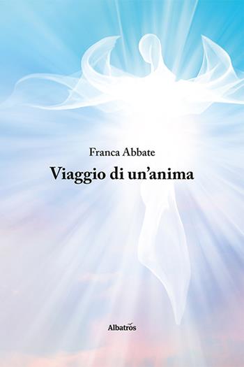 Viaggio di un'anima - Franca Abbate - Libro Gruppo Albatros Il Filo 2021, Nuove voci | Libraccio.it