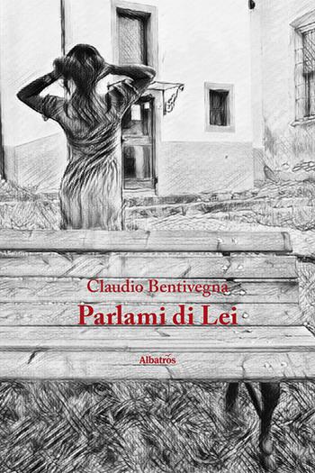Parlami di Lei - Claudio Bentivegna - Libro Gruppo Albatros Il Filo 2021, Nuove voci | Libraccio.it