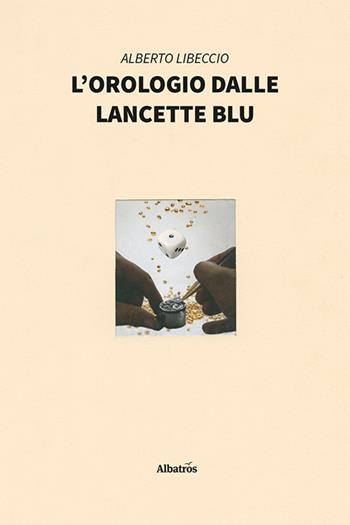 L'orologio dalle lancette blu - Alberto Libeccio - Libro Gruppo Albatros Il Filo 2021, Nuove voci | Libraccio.it
