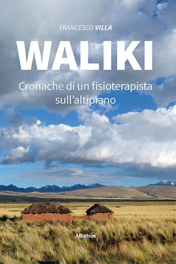 Waliki. Cronache di un fisioterapista sull'altipiano - Francesco Villa - Libro Gruppo Albatros Il Filo 2021, Nuove voci | Libraccio.it