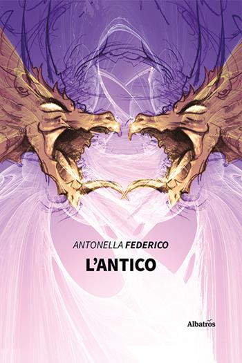 L' antico - Antonella Federico - Libro Gruppo Albatros Il Filo 2021, Nuove voci | Libraccio.it