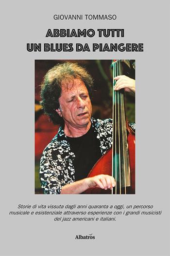 Abbiamo tutti un blues da piangere - Giovanni Tommaso - Libro Gruppo Albatros Il Filo 2021, Nuove voci | Libraccio.it