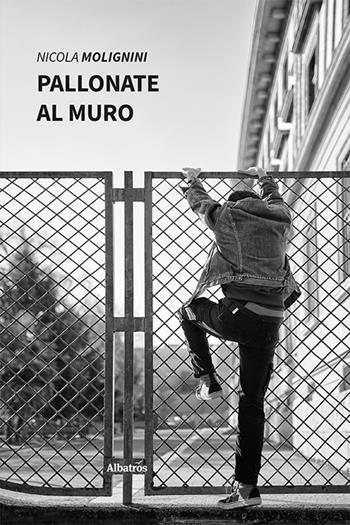 Pallonate al muro - Nicola Molignini - Libro Gruppo Albatros Il Filo 2021, Nuove voci | Libraccio.it
