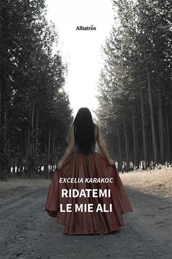 Ridatemi le mie ali - Karakoc Excelia - Libro Gruppo Albatros Il Filo 2021, Nuove voci. Strade | Libraccio.it