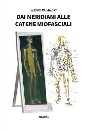 Dai meridiani alle catene miofasciali - Sergio Palandri - Libro Gruppo Albatros Il Filo 2021, Nuove voci. I saggi | Libraccio.it