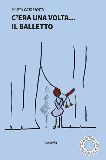 C'era una volta... il balletto - Marta Cataliotti - Libro Gruppo Albatros Il Filo 2021, Nuove voci. Fabulae | Libraccio.it