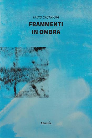 Frammenti in ombra - Fabio Castriota - Libro Gruppo Albatros Il Filo 2021, Nuove voci. Strade | Libraccio.it