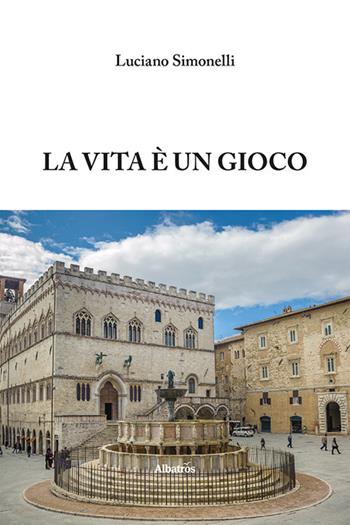 La vita è un gioco - Luciano Simonelli - Libro Gruppo Albatros Il Filo 2021, Nuove voci. Le piume | Libraccio.it
