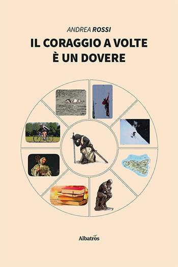 Il coraggio a volte è un dovere - Andrea Rossi - Libro Gruppo Albatros Il Filo 2021, Nuove voci. Strade | Libraccio.it