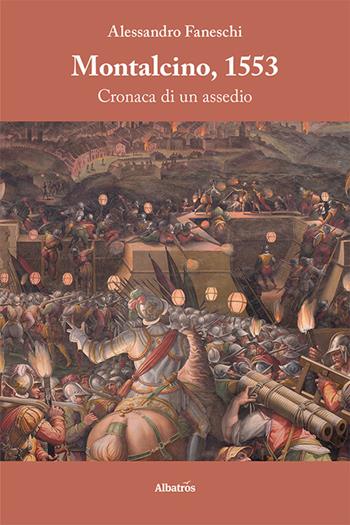Montalcino, 1553. Cronaca di un assedio - Alessandro Faneschi - Libro Gruppo Albatros Il Filo 2021, Nuove voci. Strade | Libraccio.it