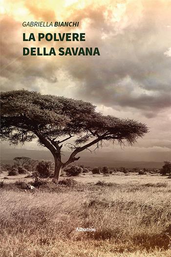 La polvere della savana - Gabriella Bianchi - Libro Gruppo Albatros Il Filo 2021, Nuove voci. Strade | Libraccio.it