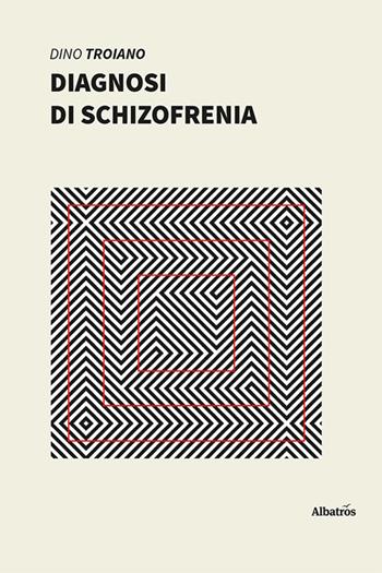 Diagnosi di schizofrenia - Dino Troiano - Libro Gruppo Albatros Il Filo 2021, Nuove voci. I saggi | Libraccio.it