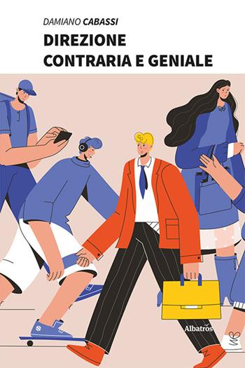 Direzione contraria e geniale - Damiano Cabassi - Libro Gruppo Albatros Il Filo 2021, Nuove voci. Le piume | Libraccio.it