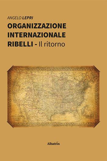 Organizzazione Internazionale Ribelli. Il ritorno - Angelo Lepri - Libro Gruppo Albatros Il Filo 2021, Nuove voci. Strade | Libraccio.it